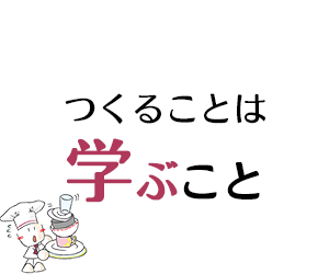 つくることは 学ぶこと